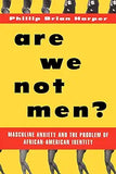 Are We Not Men?: Masculine Anxiety and the Problem of African-American Identity