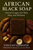 African Black Soap: Nature's Legacy for Skin, Hair, and Wellness: Honoring Africa's Ancient Wisdom for Modern Natural Beauty
