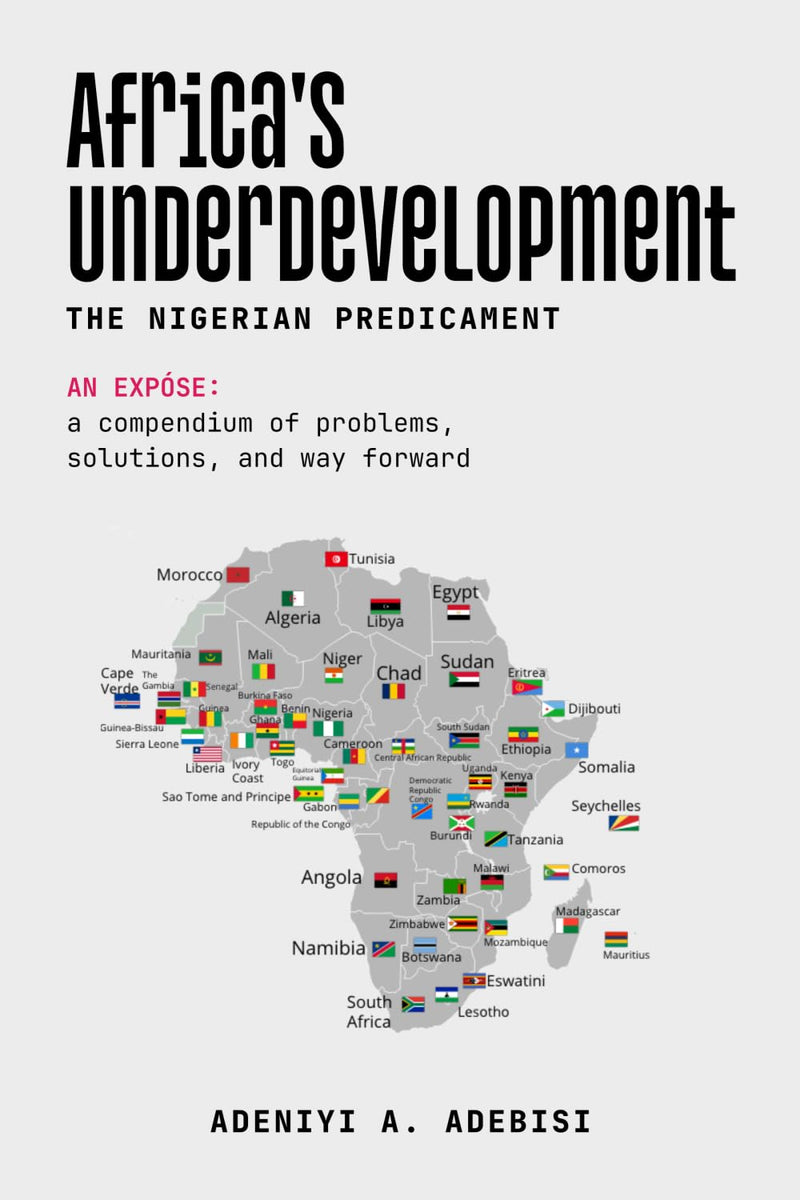 Africa's Underdevelopment: The Nigerian Predicament: A Compendium of Problems, Solutions, And A Way Forward