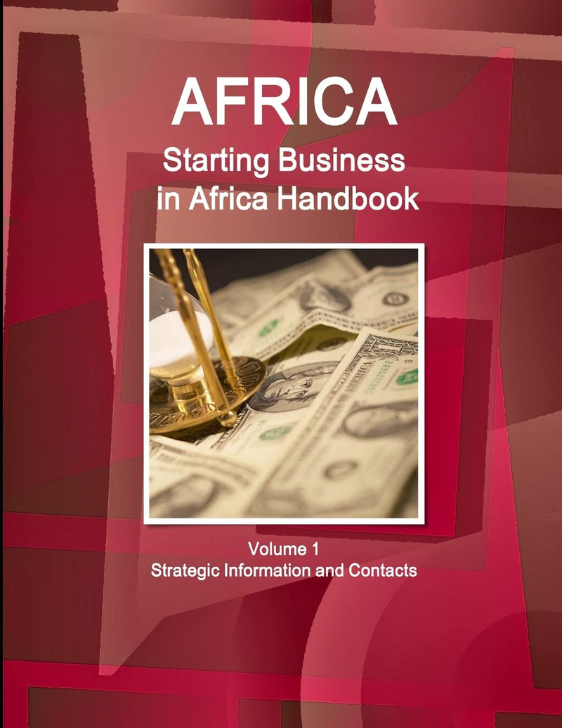 Africa: Starting Business in Africa Handbook Volume 1 Strategic Information and Contacts