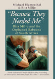 Because They Needed Me: Rita Miljo and the Orphaned Baboons of South Africa (Cloth Bound)