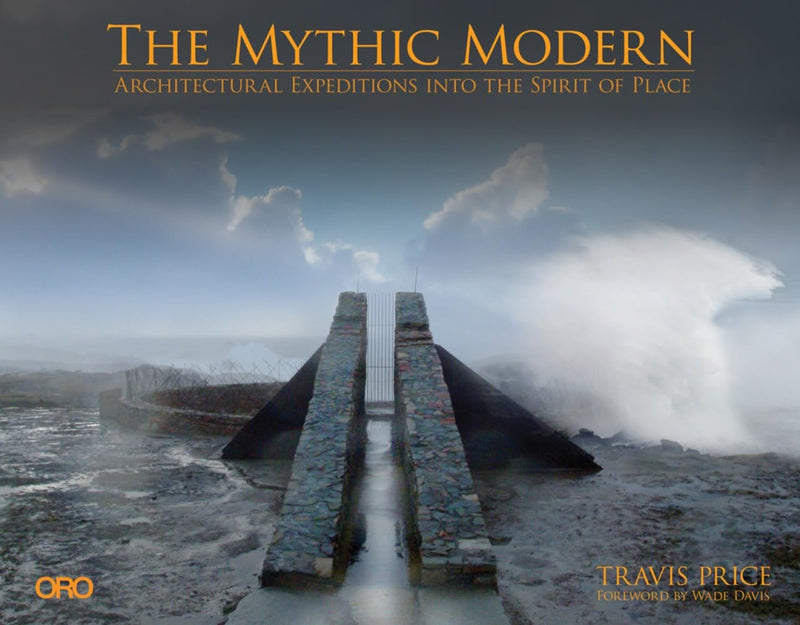Mythic Modern : Architectural Expeditions into the Spirit of Place