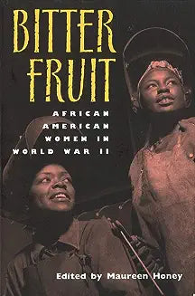 Bitter Fruit: African American Women in World War II Volume 1