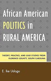 African American Politics in Rural America: Theory, Practice, and Case Studies from Florence County, South Carolina