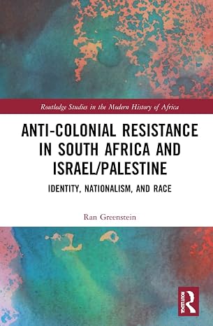 Anti-Colonial Resistance in South Africa and Israel/Palestine: Identity, Nationalism, and Race