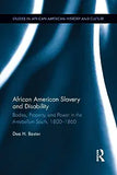 African American Slavery and Disability: Bodies, Property and Power in the Antebellum South, 1800-1860