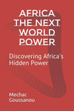 Africa The Next World Power: Discovering Africa's Hidden Power