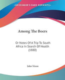 Among The Boers: Or Notes Of A Trip To South Africa In Search Of Health (1880)