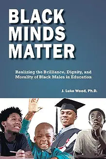 Black Minds Matter: Realizing the Brilliance, Dignity, and Morality of Black Males in Education