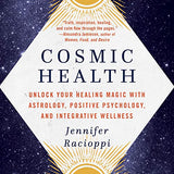 Cosmic Health: Unlock Your Healing Magic with Astrology, Positive Psychology, and Integrative Wellness