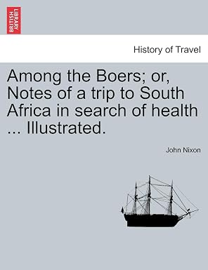 Among the Boers; Or, Notes of a Trip to South Africa in Search of Health ... Illustrated.