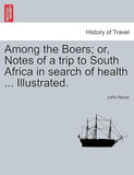 Among the Boers; Or, Notes of a Trip to South Africa in Search of Health ... Illustrated.