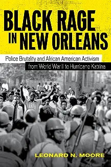 Black Rage in New Orleans: Police Brutality and African American Activism from World War II to Hurricane Katrina
