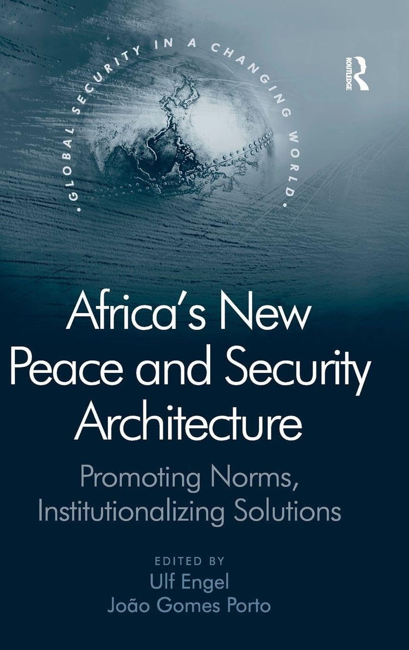 Africa's New Peace and Security Architecture: Promoting Norms, Institutionalizing Solutions