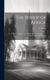 The Bishop of Africa; or, The Life of William Taylor, D.D. With an Account of the Congo Country, and Mission.
