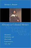 Africans in Colonial Mexico: Absolutism, Christianity, and Afro-Creole Consciousness, 1570-1640