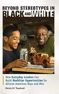 Beyond Stereotypes in Black and White: How Everyday Leaders Can Build Healthier Opportunities for African American Boys and Men