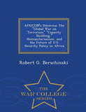 Africom's Dilemma: The Global War on Terrorism Capacity Building, Humanitarianism, and the Future of U.S. Security Policy in Africa - War College Series