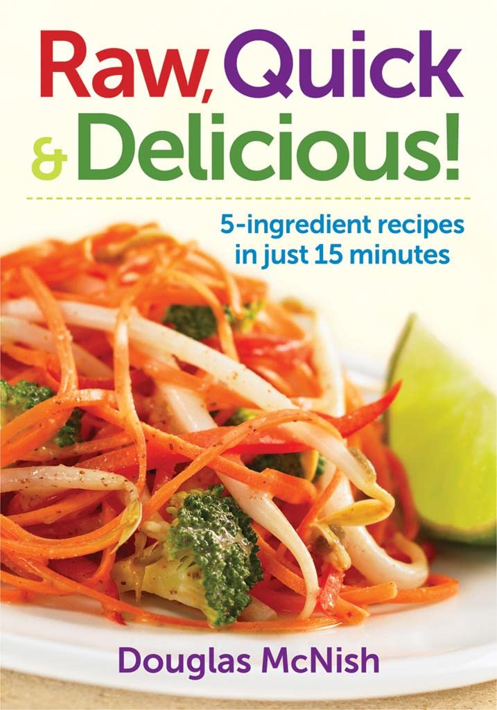 Raw, Quick & Delicious!: 5-Ingredient Recipes in Just 15 Minutes
