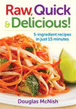 Raw, Quick & Delicious!: 5-Ingredient Recipes in Just 15 Minutes