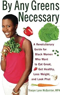 By Any Greens Necessary: A Revolutionary Guide for Black Women Who Want to Eat Great, Get Healthy, Lose Weight, and Look Phat