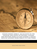 Across Widest Africa: An Account of the Country and People of Eastern, Central and Western Africa as Seen During a Twelve Months' Journey From Djibuti
