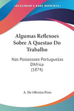 Algumas Reflexoes Sobre A Questao Do Trabalho: Nas Possessoes Portuguezas D'Africa (1874)