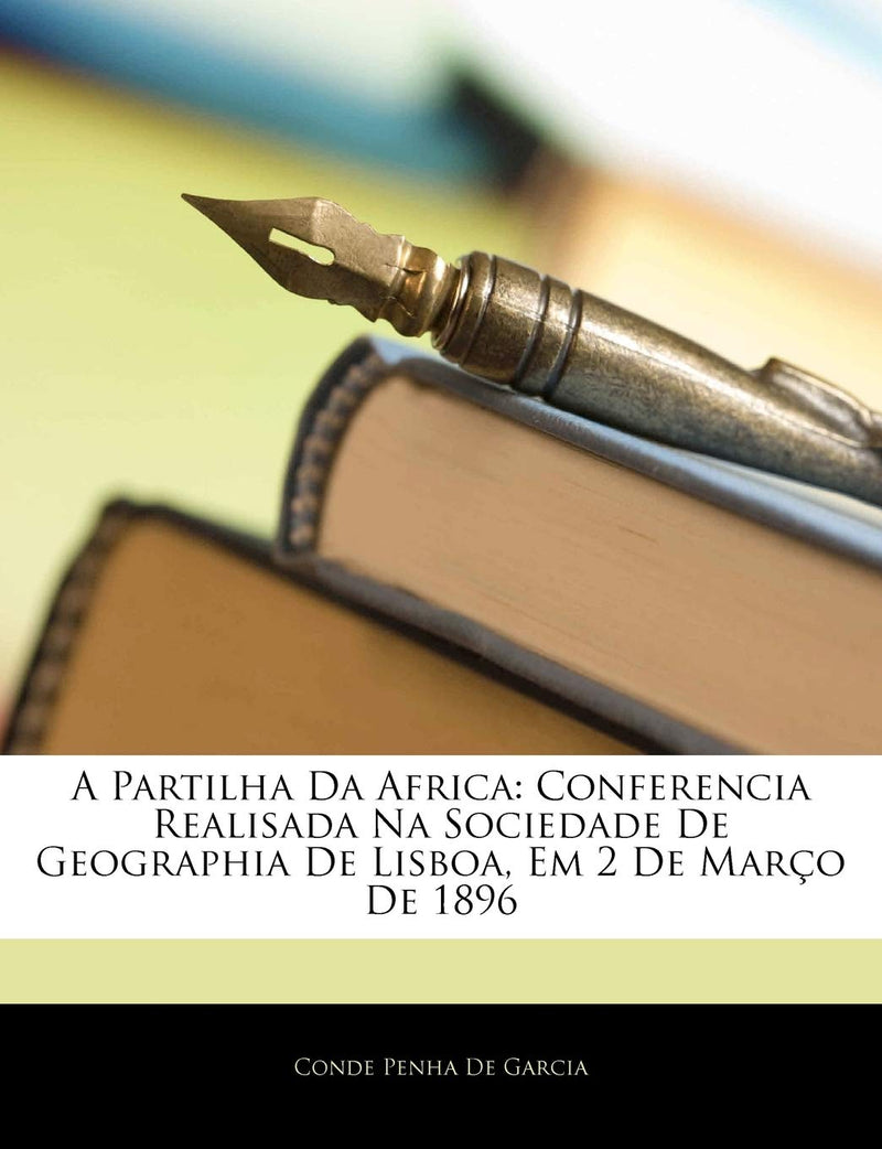 A Partilha Da Africa: Conferencia Realisada Na Sociedade de Geographia de Lisboa, Em 2 de Marco de 1896