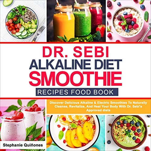 Dr Sebi Alkaline Diet Smoothie Recipes Food Book: Discover Delicious Alkaline & Electric Smoothies To Naturally Cleanse, Revitalize, And Heal Your Bod