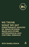 We think What We Eat: Structuralist Analysis of Israelite Food Rules and other Mythological and Cultural Domains (The Library of Hebrew Bible/Old Testament Studies, 412)