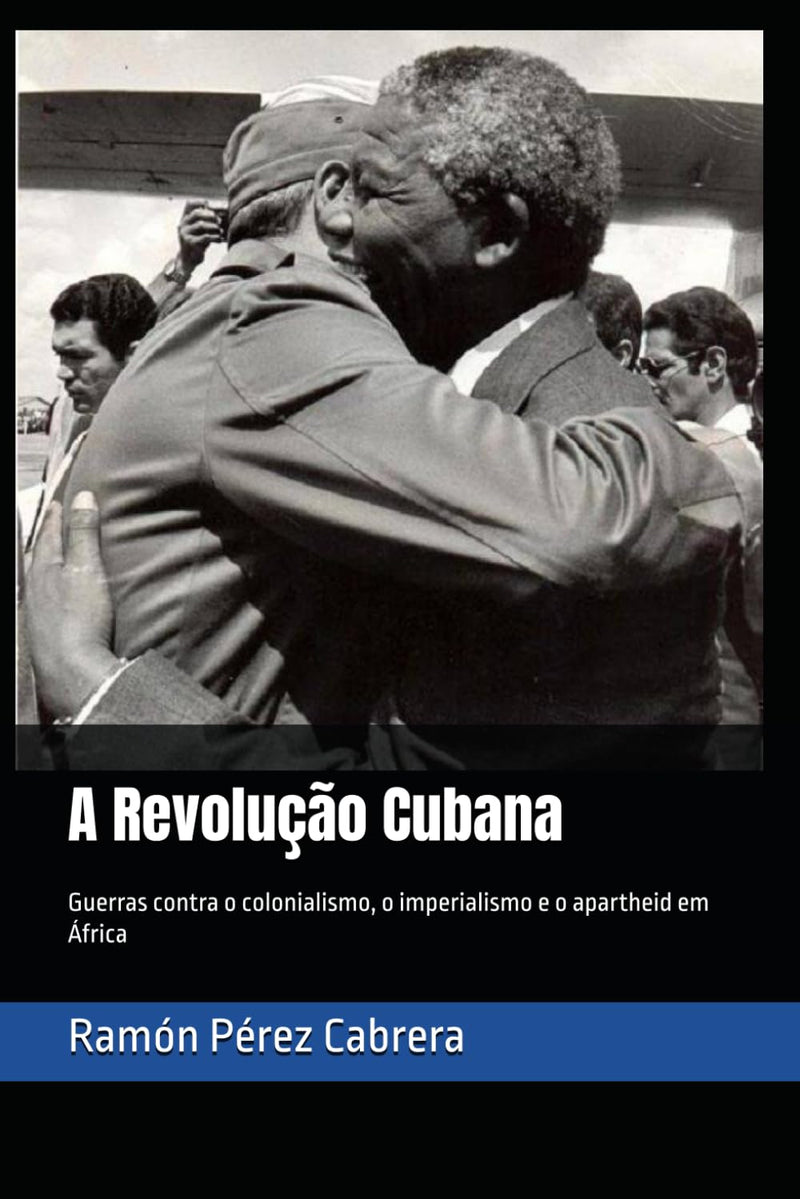 A Revolucao Cubana: Guerras contra o colonialismo, o imperialismo e o apartheid em Africa