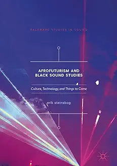 Afrofuturism and Black Sound Studies: Culture, Technology, and Things to Come (2018)