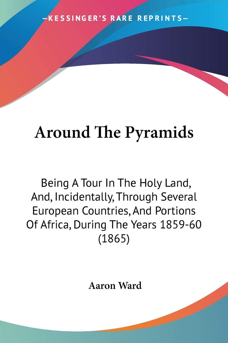 Around The Pyramids: Being A Tour In The Holy Land, And, Incidentally, Through Several European Countries, And Portions Of Africa, During The Years 1859-60 (1865)