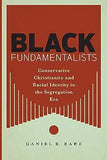 Black Fundamentalists: Conservative Christianity and Racial Identity in the Segregation Era