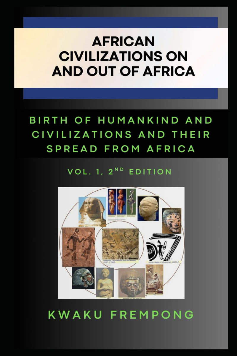 African Civilization on and out of Africa: Volume 1, 2nd Edition: Birth of Humankind and Civilizations, and their spread from Africa