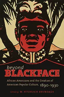 Beyond Blackface: African Americans and the Creation of American Popular Culture, 1890-1930