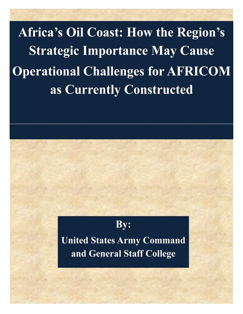 Africa's Oil Coast: How the Region's Strategic Importance May Cause Operational Challenges for AFRICOM as Currently Constructed
