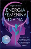 Energía Femenina Divina: Cómo Manifestar Con La Energía De La Diosa Y Los Secretos Del Despertar De La Energía Femenina Que No Quieren Que Cono