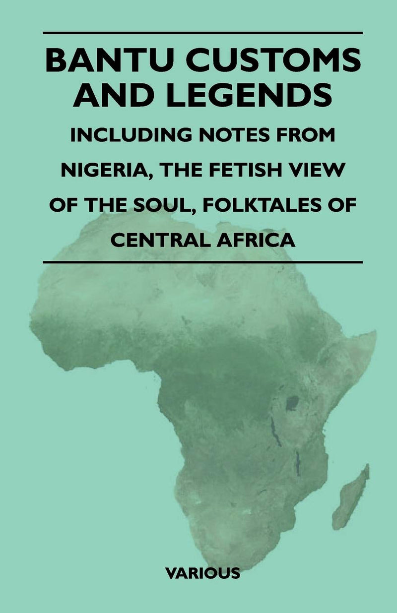 Bantu Customs and Legends - Including Notes from Nigeria, the Fetish View of the Soul, and the Folktales of Central Africa