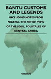 Bantu Customs and Legends - Including Notes from Nigeria, the Fetish View of the Soul, and the Folktales of Central Africa