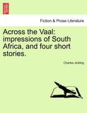 Across the Vaal: Impressions of South Africa, and Four Short Stories.