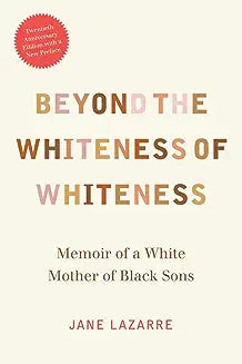 Beyond the Whiteness of Whiteness: Memoir of a White Mother of Black Sons (Twentieth Anniversary with a New Preface)