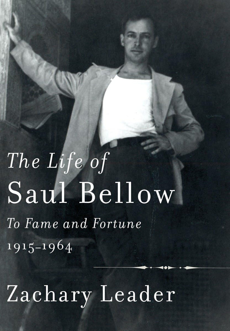 Life of Saul Bellow : To Fame and Fortune, 1915-1964