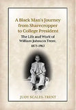 A Black Man's Journey from Sharecropper to College President: The Life and Work of William Johnson Trent, 1873-1963