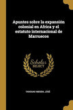 Apuntes sobre la expansion colonial en Africa y el estatuto internacional de Marruecos
