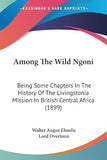 Among The Wild Ngoni: Being Some Chapters In The History Of The Livingstonia Mission In British Central Africa (1899)