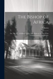 The Bishop of Africa; or, The Life of William Taylor, D.D. With an Account of the Congo Country, and Mission.