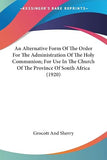 An Alternative Form Of The Order For The Administration Of The Holy Communion; For Use In The Church Of The Province Of South Africa (1920)