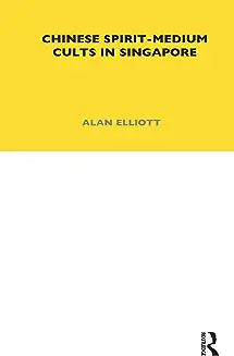 Chinese Spirit-Medium Cults in Singapore: Second Edition