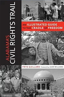 Alabama's Civil Rights Trail: An Illustrated Guide to the Cradle of Freedom (First Edition, First)